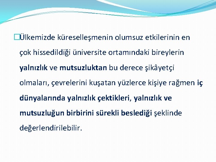 �Ülkemizde küreselleşmenin olumsuz etkilerinin en çok hissedildiği üniversite ortamındaki bireylerin yalnızlık ve mutsuzluktan bu