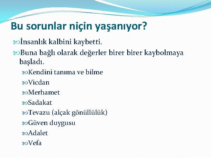 Bu sorunlar niçin yaşanıyor? İnsanlık kalbini kaybetti. Buna bağlı olarak değerler birer kaybolmaya başladı.