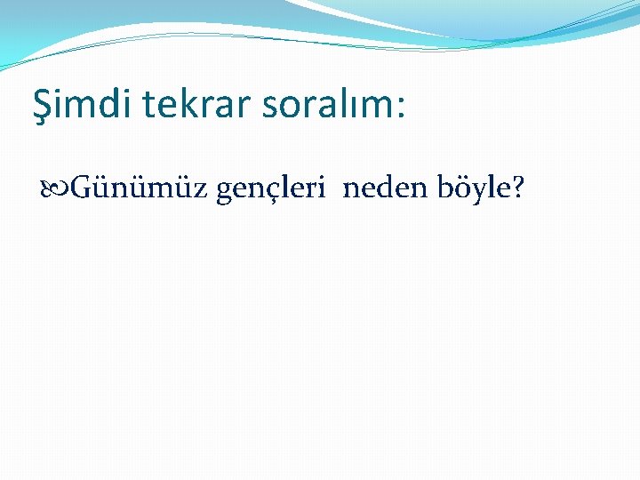 Şimdi tekrar soralım: Günümüz gençleri neden böyle? 