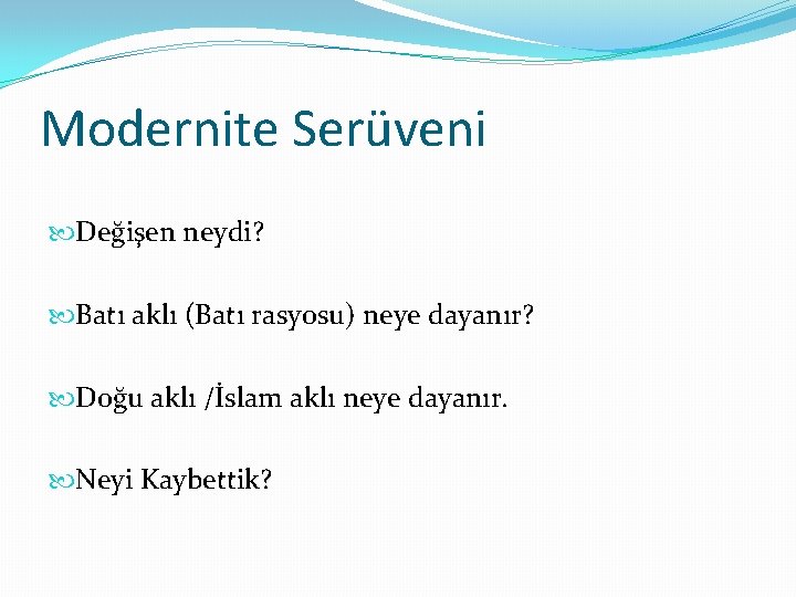 Modernite Serüveni Değişen neydi? Batı aklı (Batı rasyosu) neye dayanır? Doğu aklı /İslam aklı