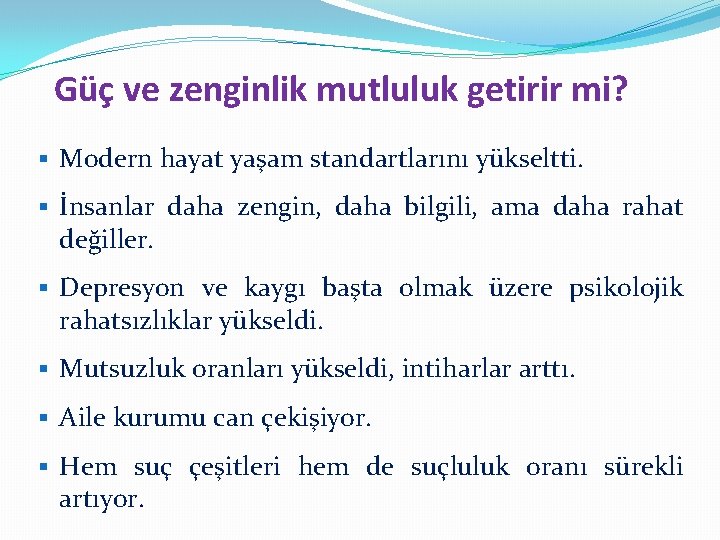 Güç ve zenginlik mutluluk getirir mi? § Modern hayat yaşam standartlarını yükseltti. § İnsanlar