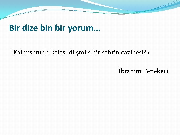 Bir dize bin bir yorum… "Kalmış mıdır kalesi düşmüş bir şehrin cazibesi? « İbrahim