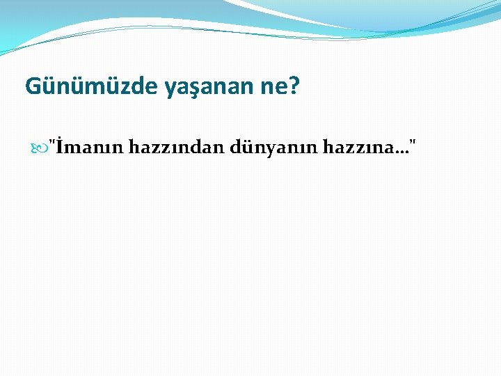 Günümüzde yaşanan ne? "İmanın hazzından dünyanın hazzına…" 