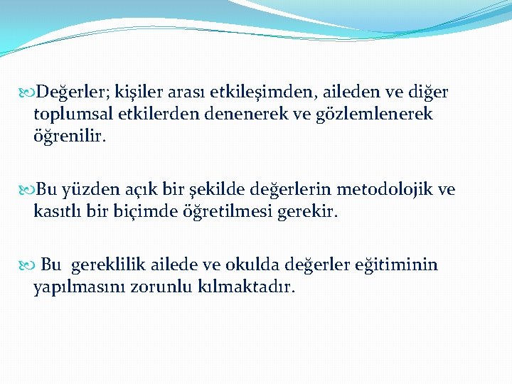  Değerler; kişiler arası etkileşimden, aileden ve diğer toplumsal etkilerden denenerek ve gözlemlenerek öğrenilir.