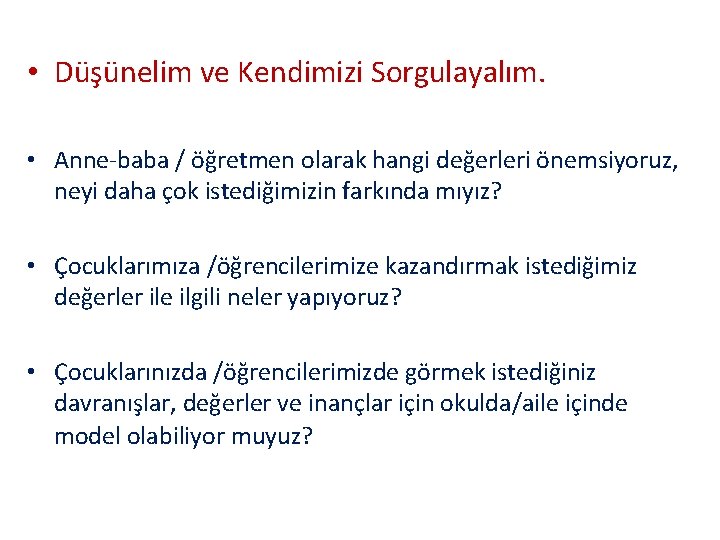  • Düşünelim ve Kendimizi Sorgulayalım. • Anne-baba / öğretmen olarak hangi değerleri önemsiyoruz,