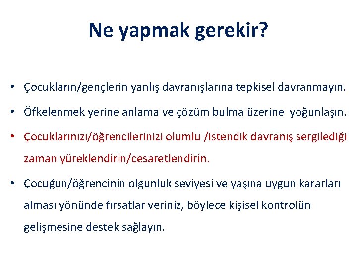 Ne yapmak gerekir? • Çocukların/gençlerin yanlış davranışlarına tepkisel davranmayın. • Öfkelenmek yerine anlama ve