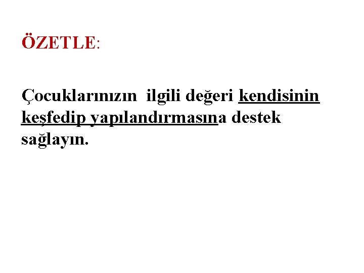 ÖZETLE: Çocuklarınızın ilgili değeri kendisinin keşfedip yapılandırmasına destek sağlayın. 