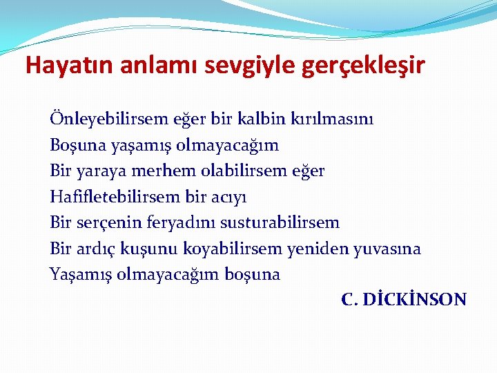 Hayatın anlamı sevgiyle gerçekleşir Önleyebilirsem eğer bir kalbin kırılmasını Boşuna yaşamış olmayacağım Bir yaraya