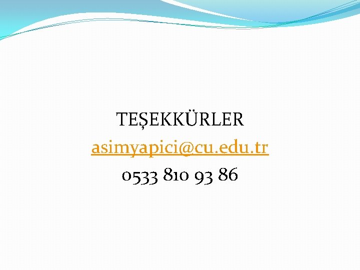 TEŞEKKÜRLER asimyapici@cu. edu. tr 0533 810 93 86 