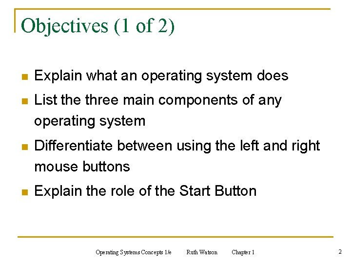 Objectives (1 of 2) n Explain what an operating system does n List the