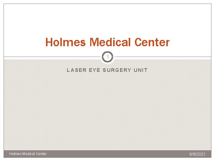 Holmes Medical Center 1 LASER EYE SURGERY UNIT Holmes Medical Center 9/9/2021 