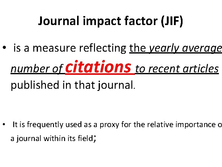 Journal impact factor (JIF) • is a measure reflecting the yearly average number of