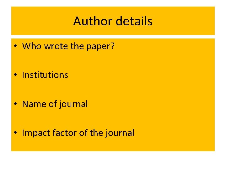 Author details • Who wrote the paper? • Institutions • Name of journal •