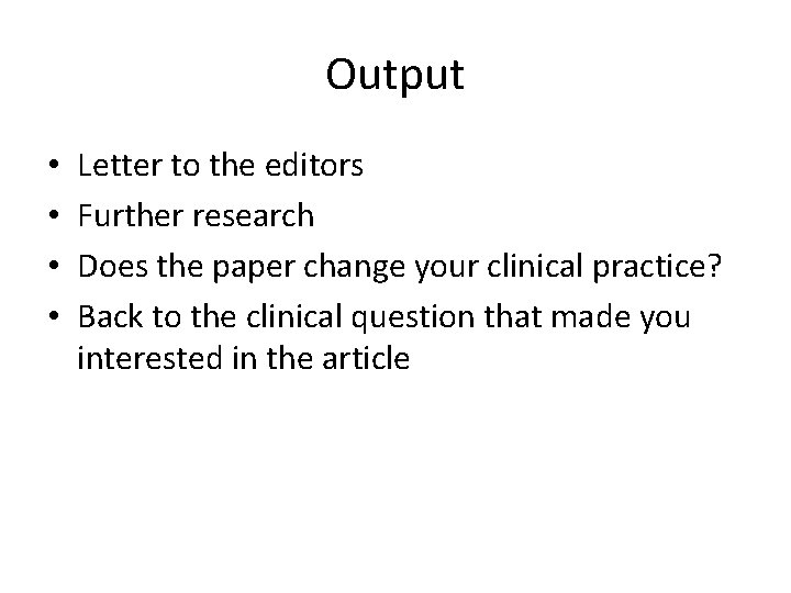 Output • • Letter to the editors Further research Does the paper change your