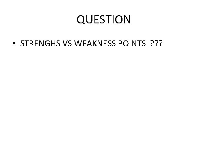 QUESTION • STRENGHS VS WEAKNESS POINTS ? ? ? 