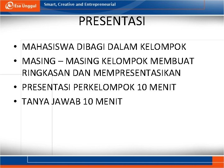 PRESENTASI • MAHASISWA DIBAGI DALAM KELOMPOK • MASING – MASING KELOMPOK MEMBUAT RINGKASAN DAN