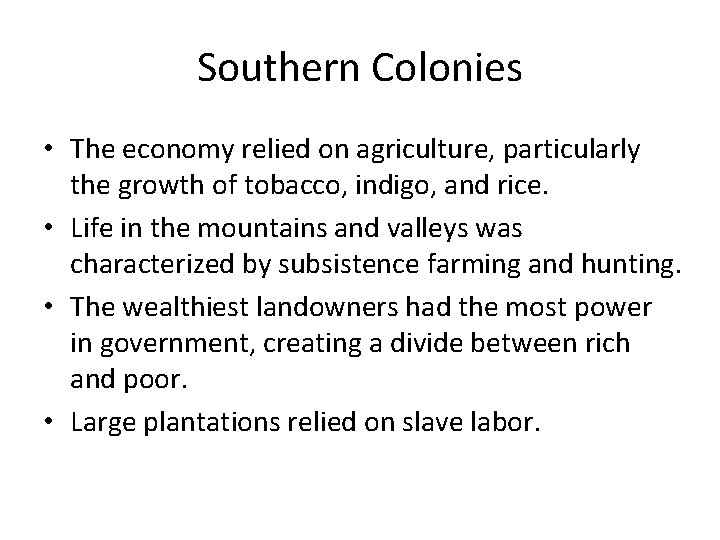 Southern Colonies • The economy relied on agriculture, particularly the growth of tobacco, indigo,