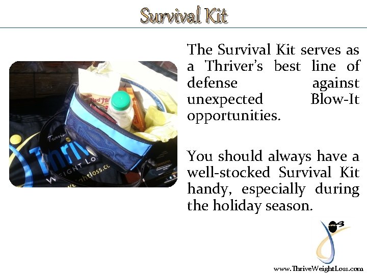 Survival Kit The Survival Kit serves as a Thriver’s best line of defense against