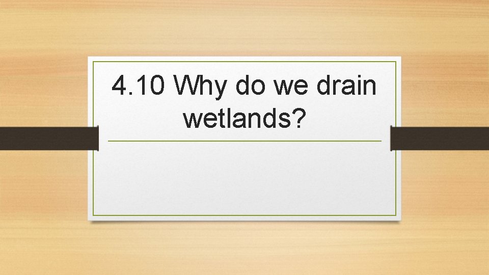 4. 10 Why do we drain wetlands? 4. 10 Why do we drain wetlands?