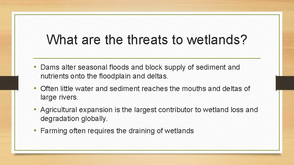 What are threats to wetlands? • Dams alter seasonal floods and block supply of What are threats to wetlands? • Dams alter seasonal floods and block supply of