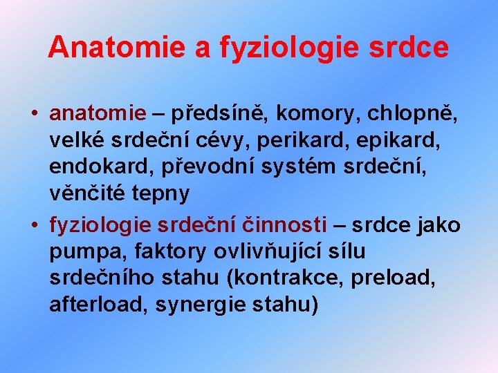 Anatomie a fyziologie srdce • anatomie – předsíně, komory, chlopně, velké srdeční cévy, perikard,