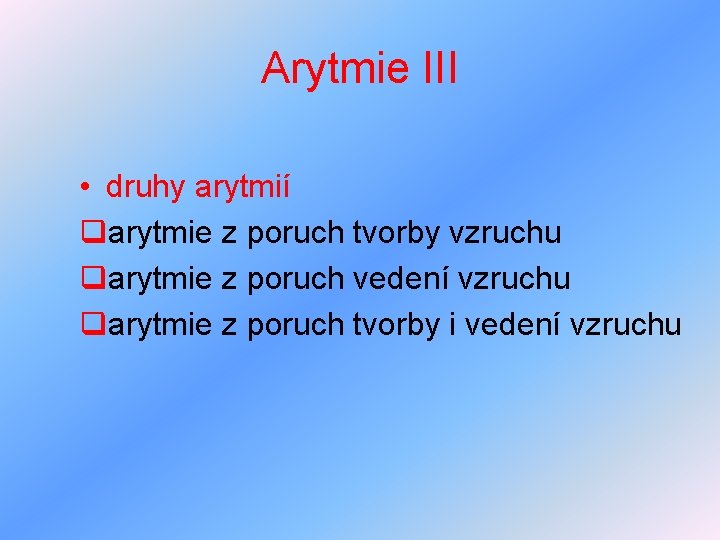 Arytmie III • druhy arytmií qarytmie z poruch tvorby vzruchu qarytmie z poruch vedení