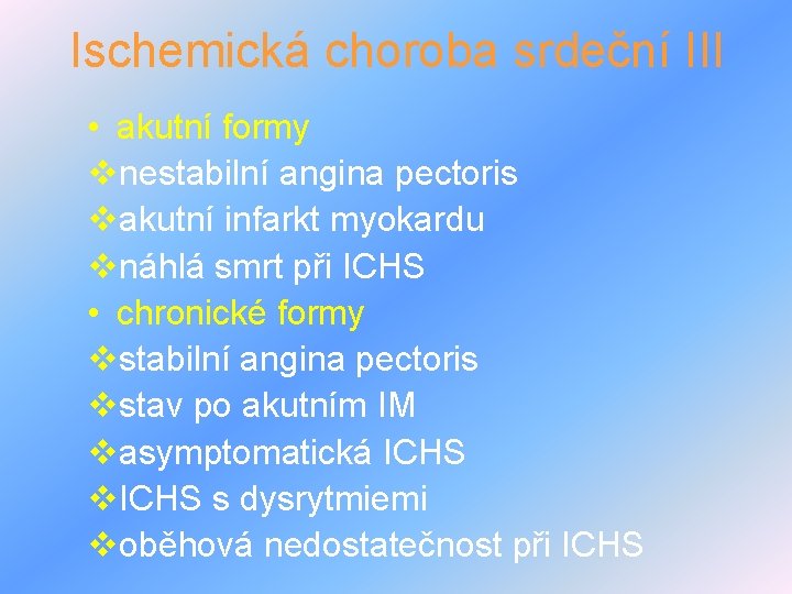 Ischemická choroba srdeční III • akutní formy vnestabilní angina pectoris vakutní infarkt myokardu vnáhlá