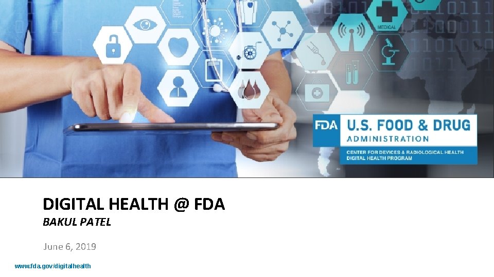 DIGITAL HEALTH @ FDA BAKUL PATEL June 6, 2019 www. fda. gov/digitalhealth 