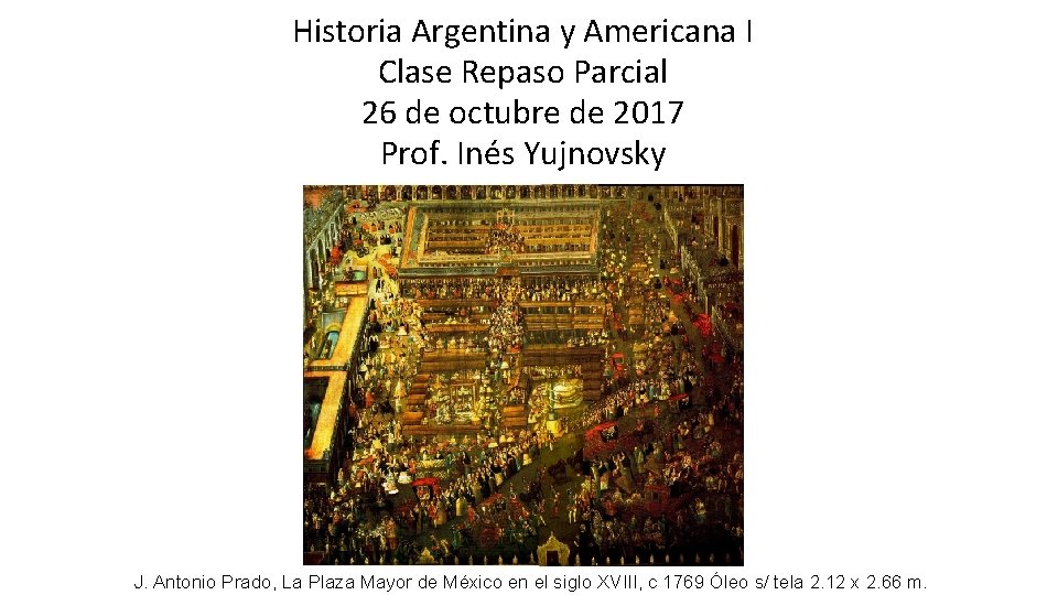 Historia Argentina y Americana I Clase Repaso Parcial 26 de octubre de 2017 Prof.