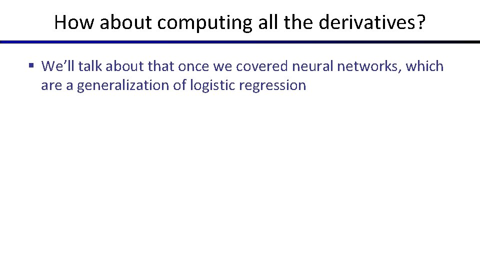 How about computing all the derivatives? § We’ll talk about that once we covered