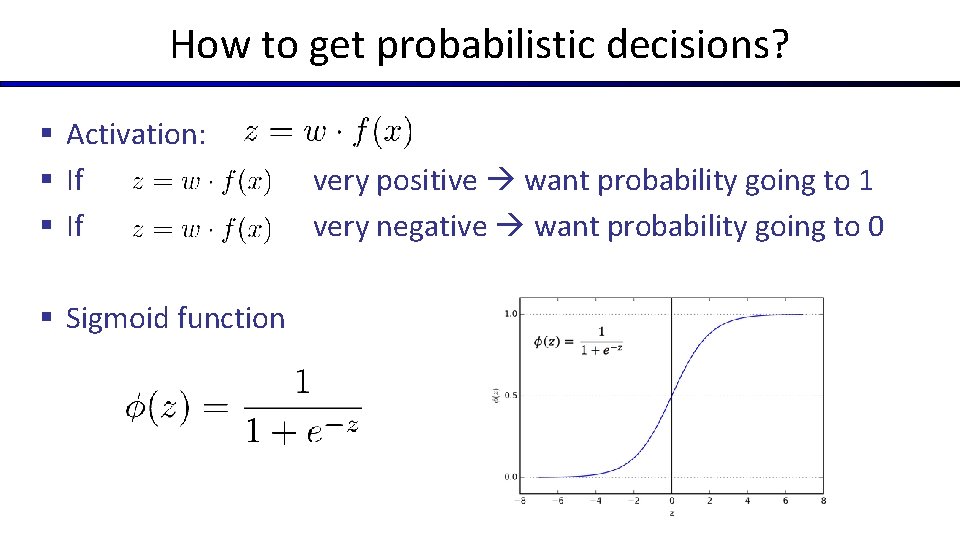 How to get probabilistic decisions? § Activation: § If § Sigmoid function very positive