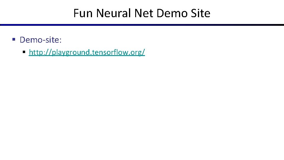 Fun Neural Net Demo Site § Demo-site: § http: //playground. tensorflow. org/ 