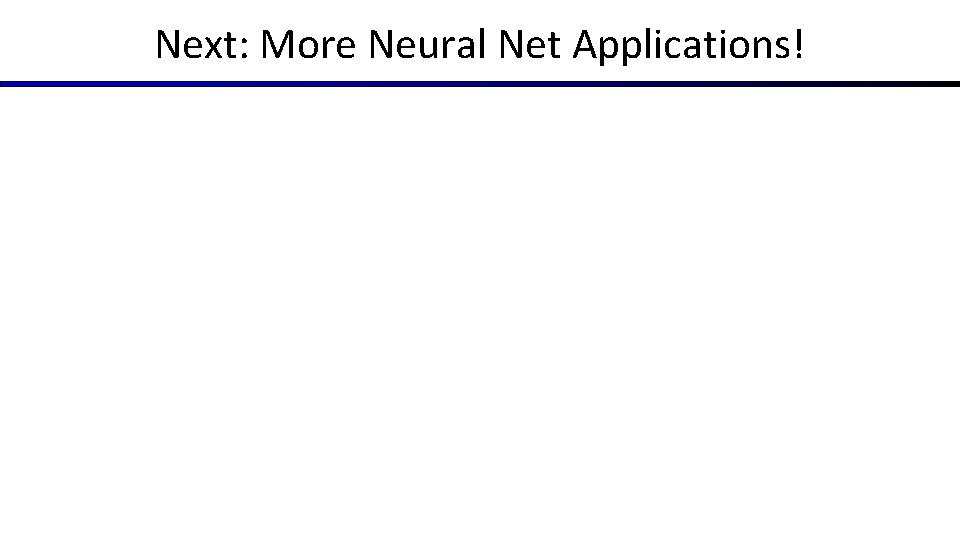 Next: More Neural Net Applications! 