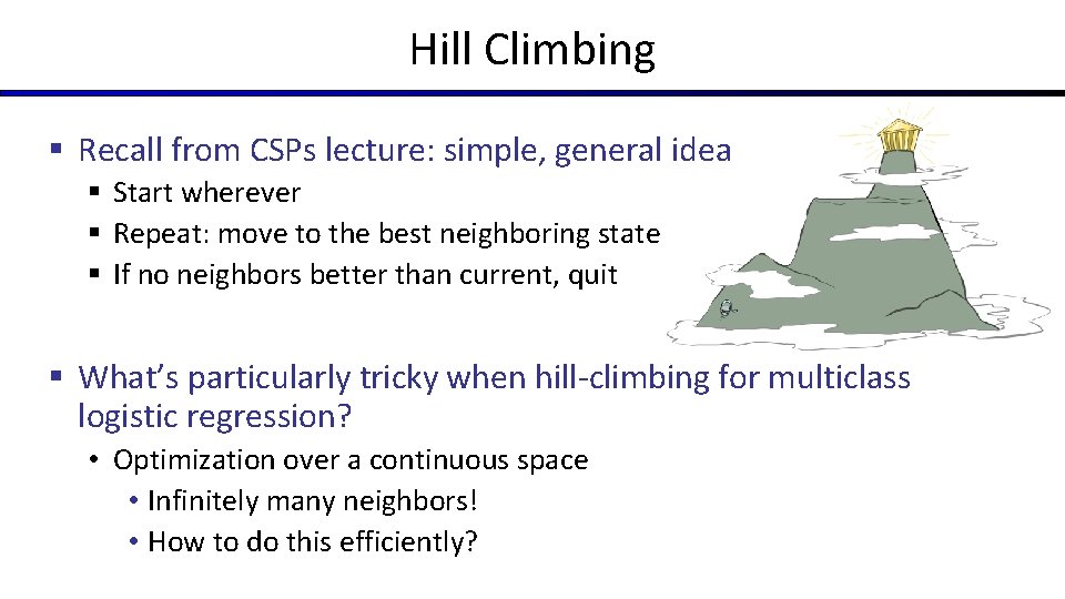 Hill Climbing § Recall from CSPs lecture: simple, general idea § Start wherever §