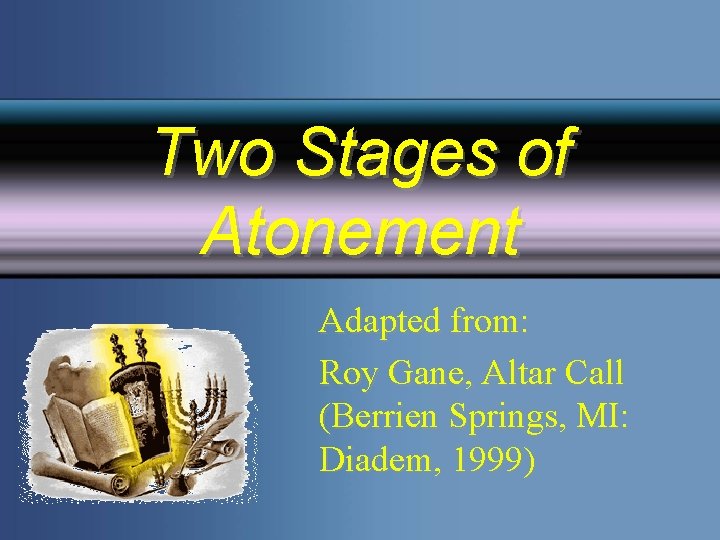 Two Stages of Atonement Adapted from: Roy Gane, Altar Call (Berrien Springs, MI: Diadem,
