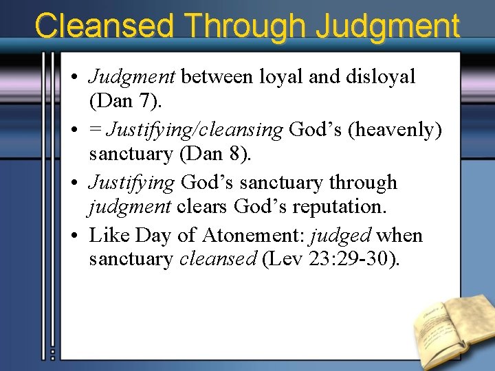 Cleansed Through Judgment • Judgment between loyal and disloyal (Dan 7). • = Justifying/cleansing