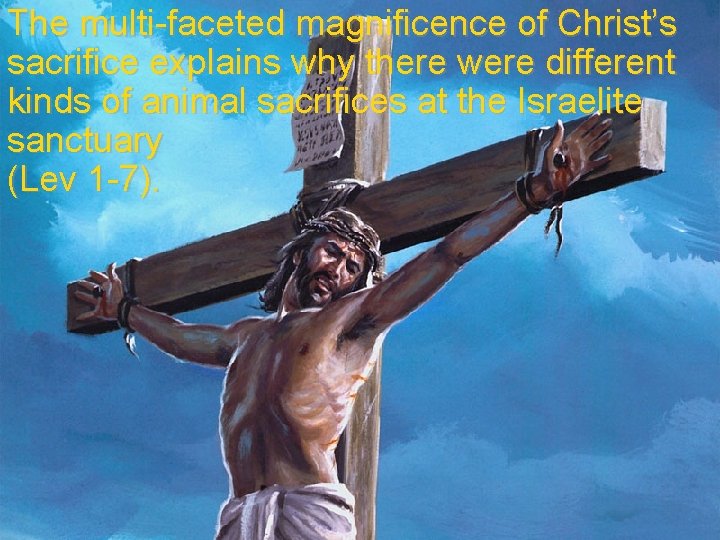 The multi-faceted magnificence of Christ’s sacrifice explains why there were different kinds of animal