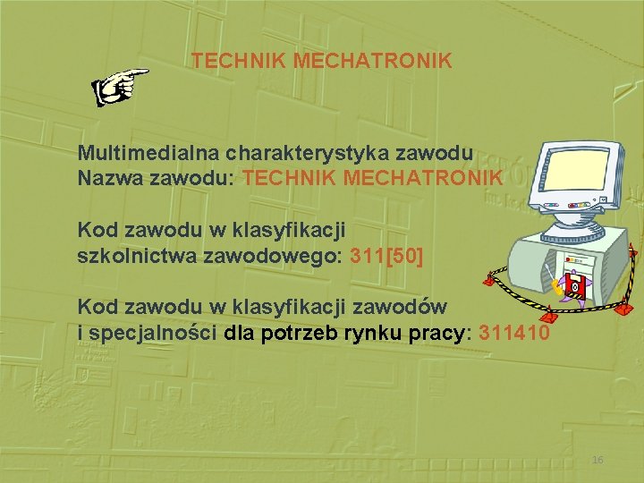 TECHNIK MECHATRONIK Multimedialna charakterystyka zawodu Nazwa zawodu: TECHNIK MECHATRONIK Kod zawodu w klasyfikacji szkolnictwa