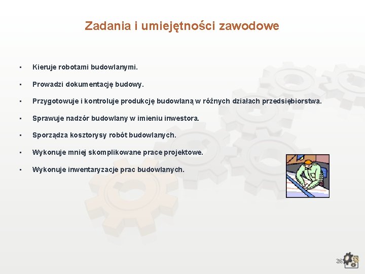 Zadania i umiejętności zawodowe • Kieruje robotami budowlanymi. • Prowadzi dokumentację budowy. • Przygotowuje