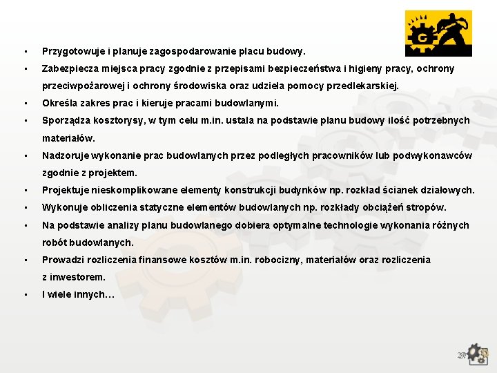  • Przygotowuje i planuje zagospodarowanie placu budowy. • Zabezpiecza miejsca pracy zgodnie z