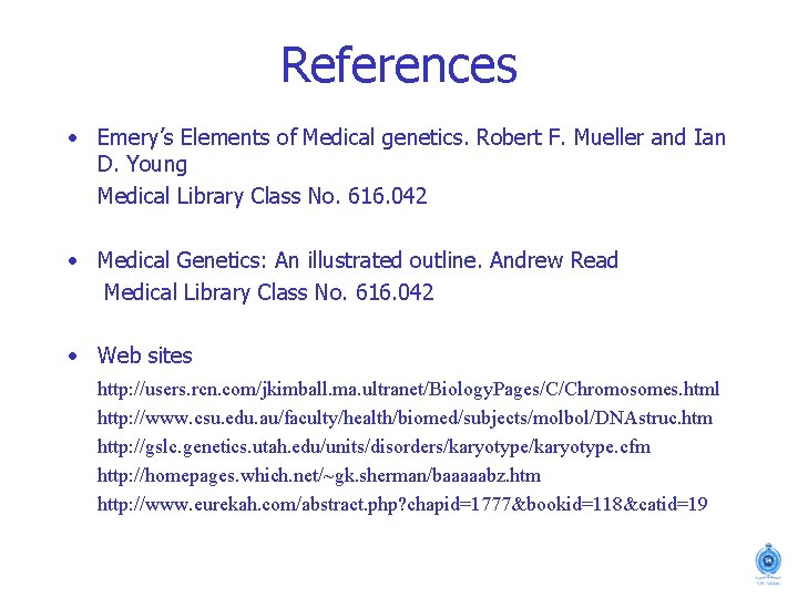 References • Emery’s Elements of Medical genetics. Robert F. Mueller and Ian D. Young