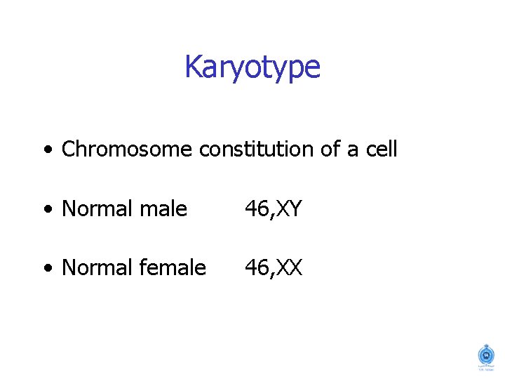 Karyotype • Chromosome constitution of a cell • Normal male 46, XY • Normal