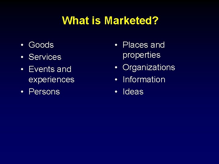 What is Marketed? • Goods • Services • Events and experiences • Persons •