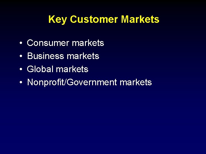 Key Customer Markets • • Consumer markets Business markets Global markets Nonprofit/Government markets 