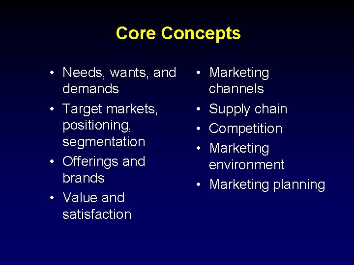 Core Concepts • Needs, wants, and demands • Target markets, positioning, segmentation • Offerings