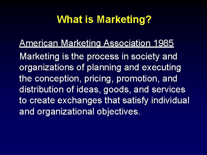 What is Marketing? American Marketing Association 1985 Marketing is the process in society and