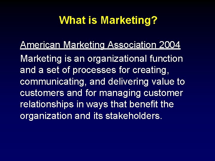 What is Marketing? American Marketing Association 2004 Marketing is an organizational function and a