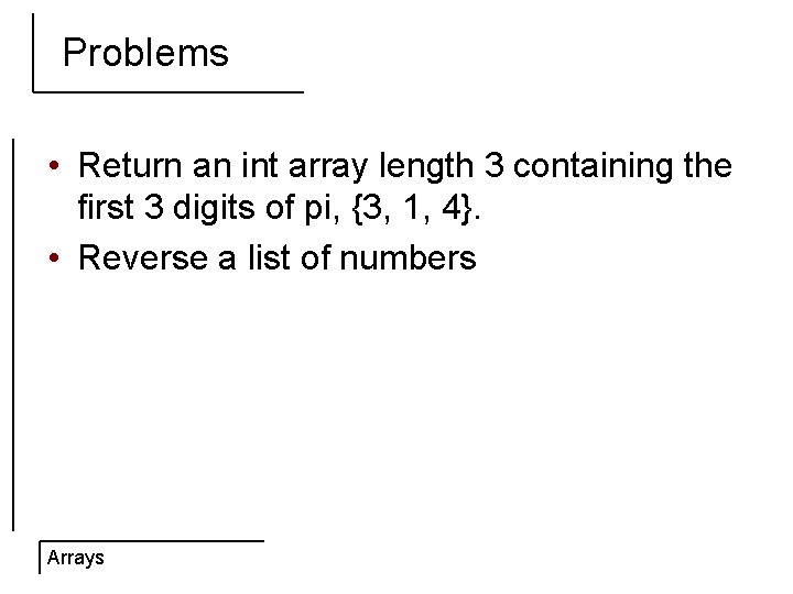 Problems • Return an int array length 3 containing the first 3 digits of