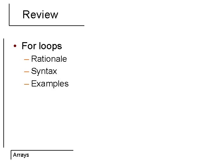 Review • For loops – Rationale – Syntax – Examples Arrays 