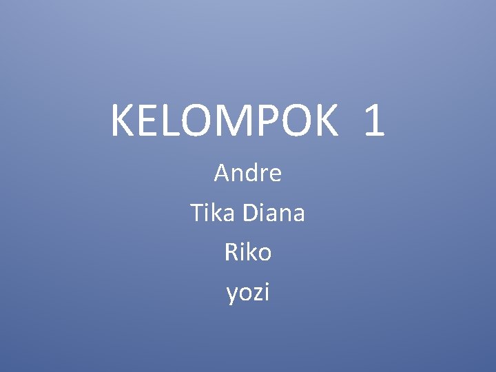 KELOMPOK 1 Andre Tika Diana Riko yozi 